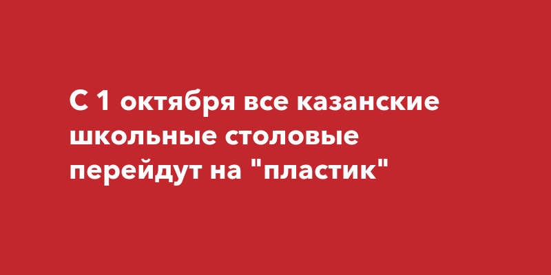 С 1 октября все казанские школьные столовые перейдут на "пластик"