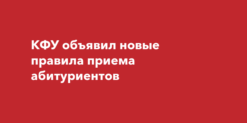 КФУ объявил новые правила приема абитуриентов