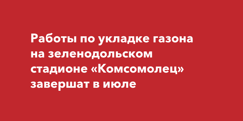 Работы по укладке газона на зеленодольском стадионе «Комсомолец