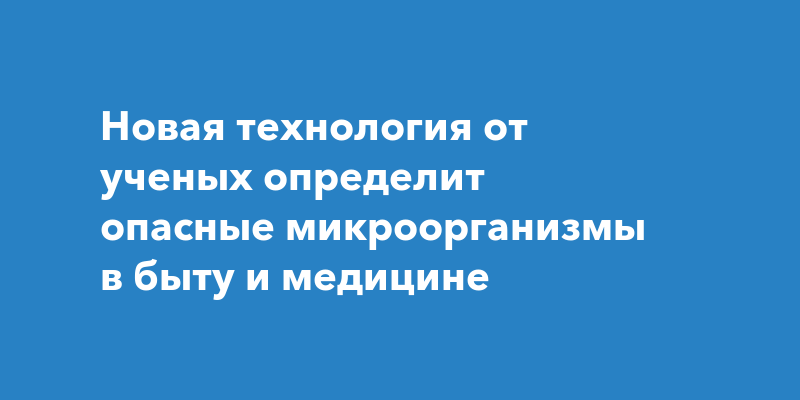 Революционный прорыв: Российские ученые создали технологию мгновенного обнаружения опасных микроорганизмов
