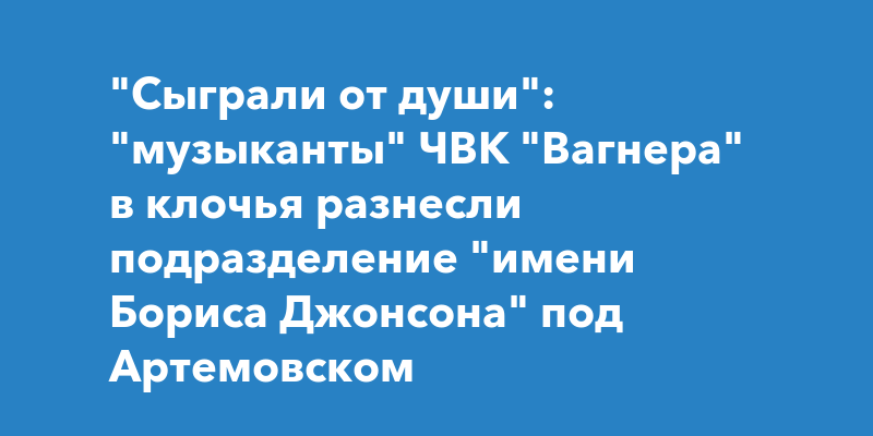 "Сыграли от души": "музыканты" ЧВК "Вагнера" в клочья разнесли ...