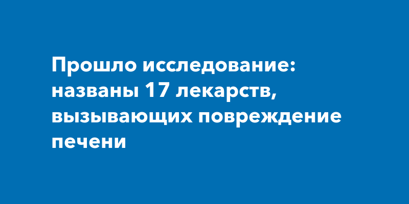 Прошло исследование: названы 17 лекарств, вызывающих повреждение печени