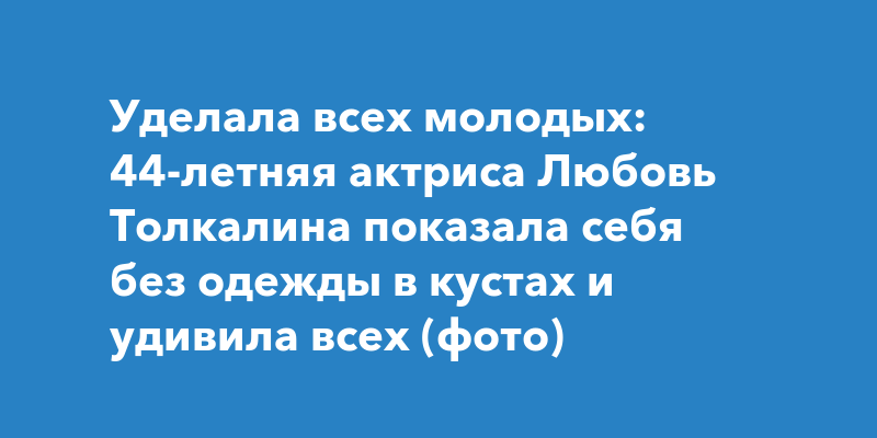 Любовь Толкалина похвасталась новым фото без одежды